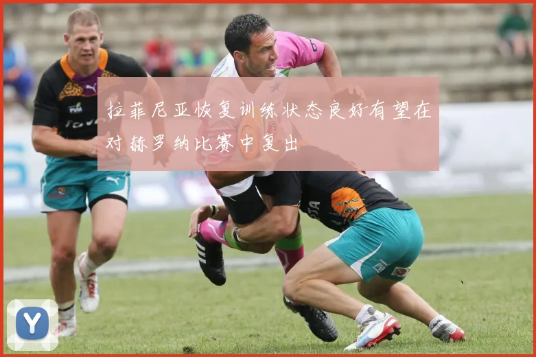 拉菲尼亚恢复训练状态良好有望在对赫罗纳比赛中复出